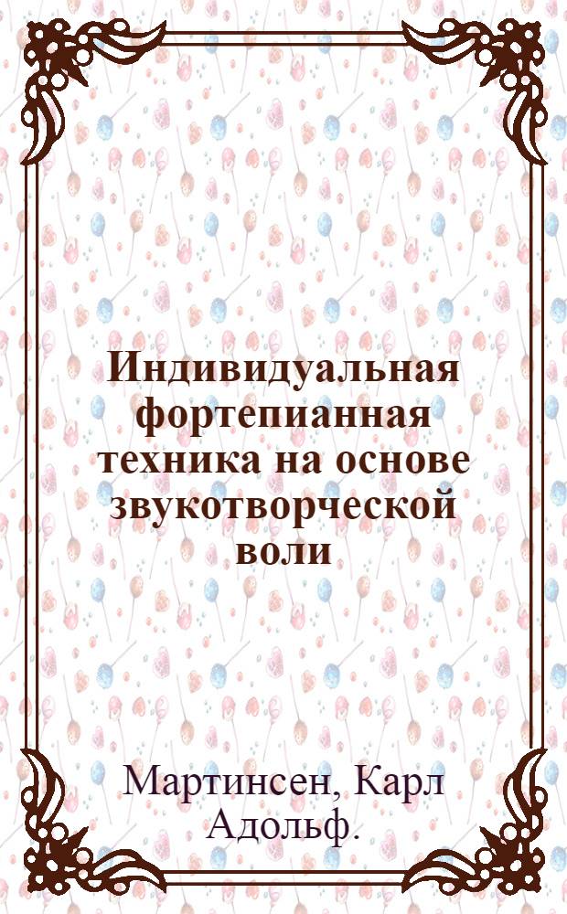 Индивидуальная фортепианная техника на основе звукотворческой воли : Пер. с нем
