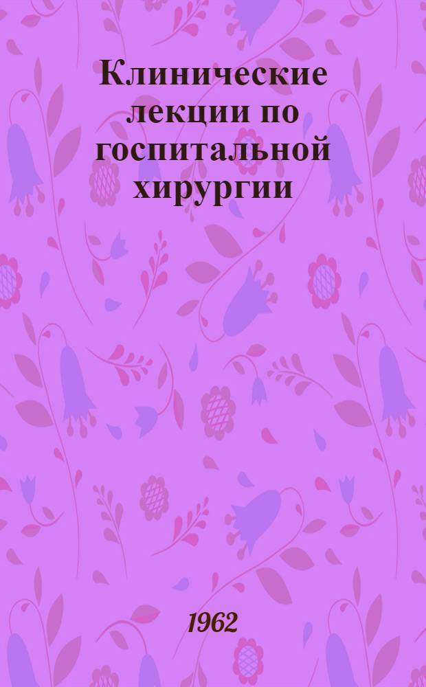 Клинические лекции по госпитальной хирургии