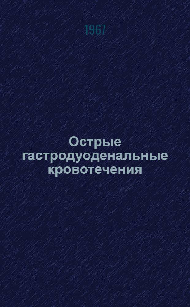 Острые гастродуоденальные кровотечения : Клиника. Дифференц. диагностика. Лечение : Автореферат дис. на соискание ученой степени кандидата медицинских наук