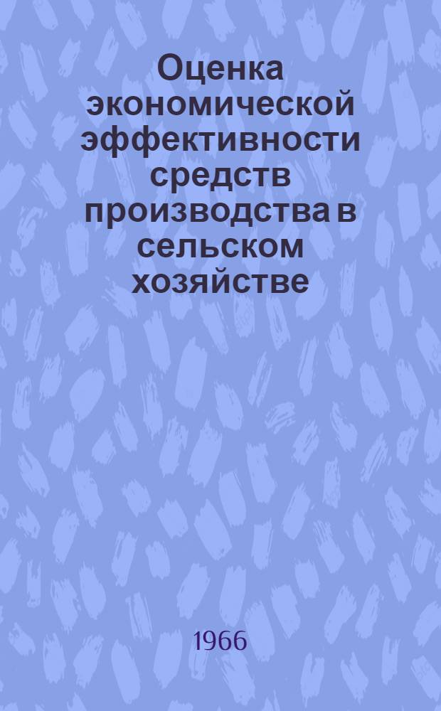 Оценка экономической эффективности средств производства в сельском хозяйстве : Справочное пособие для студентов Фак. механизации НСХИ