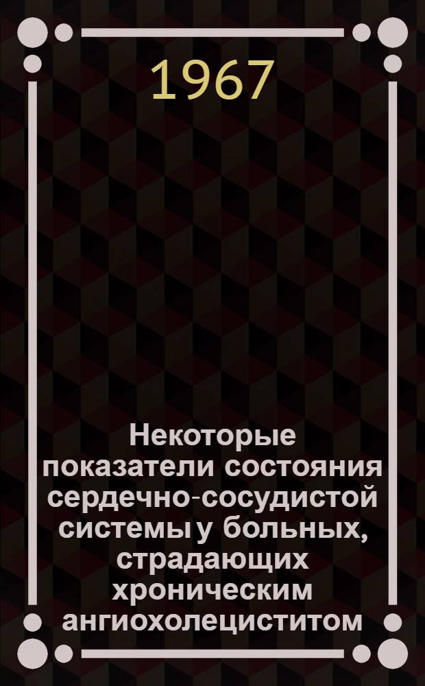 Некоторые показатели состояния сердечно-сосудистой системы у больных, страдающих хроническим ангиохолециститом : Автореферат дис. на соискание ученой степени кандидата медицинских наук
