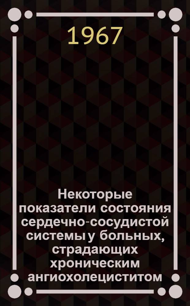 Некоторые показатели состояния сердечно-сосудистой системы у больных, страдающих хроническим ангиохолециститом : Автореферат дис. на соискание ученой степени кандидата медицинских наук