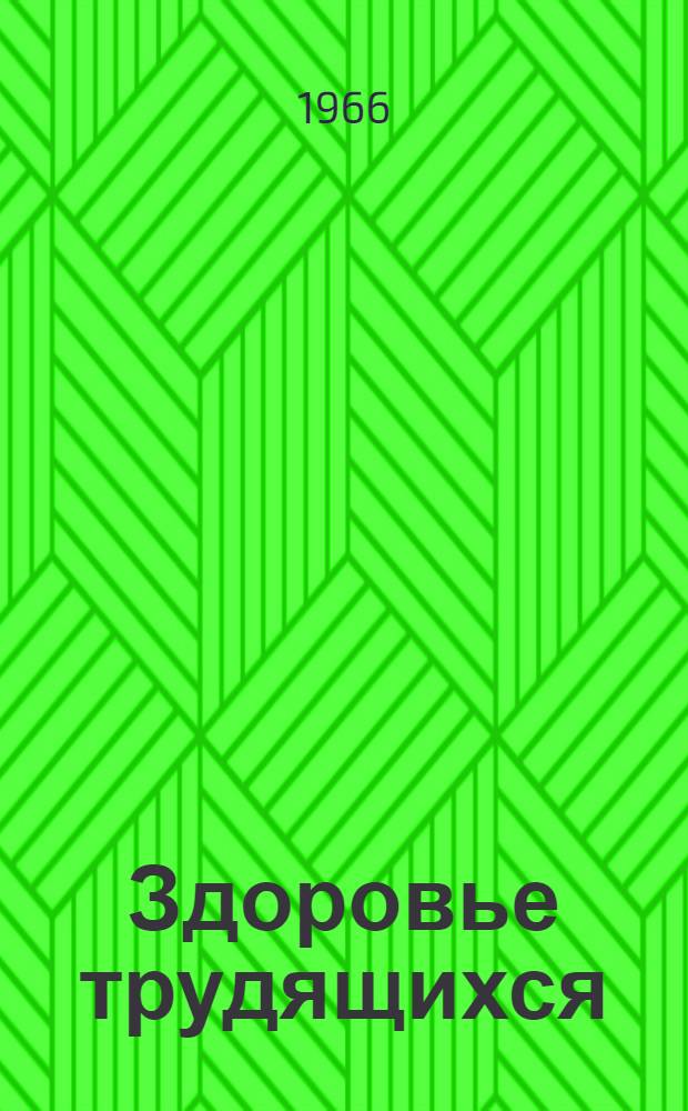 Здоровье трудящихся : (Материалы для лекций и бесед на мед. темы) : Сборник статей