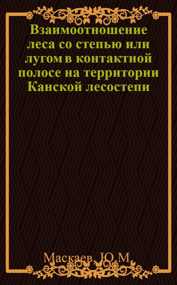 Взаимоотношение леса со степью или лугом в контактной полосе на территории Канской лесостепи : Автореферат дис. на соискание ученой степени кандидата биологических наук