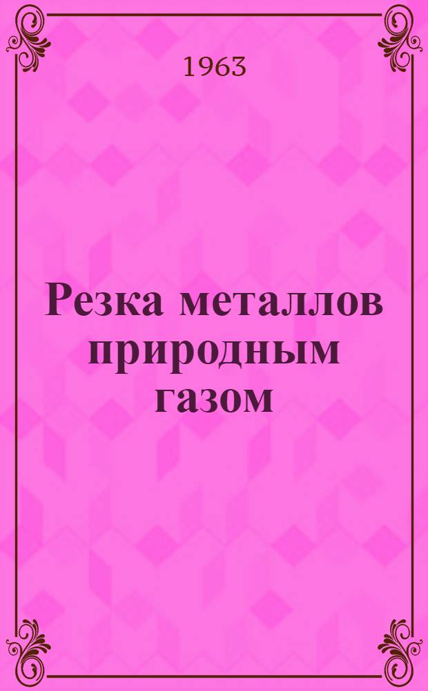 Резка металлов природным газом : Из опыта применения газов - заменителей ацетилена для газопламенной обработки металлов на предприятиях Донецкого совнархоза