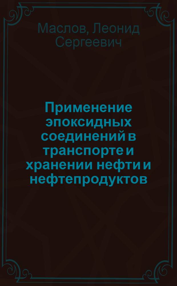 Применение эпоксидных соединений в транспорте и хранении нефти и нефтепродуктов : (Отеч. и зарубежный опыт) : Обзор
