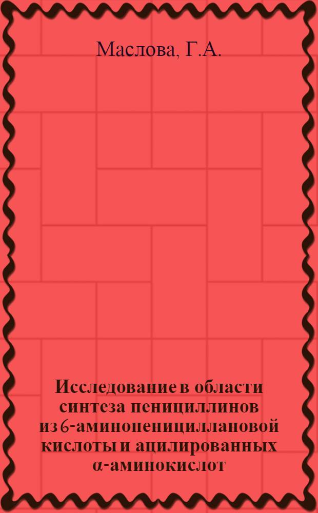 Исследование в области синтеза пенициллинов из 6-аминопенициллановой кислоты и ацилированных α-аминокислот : Автореферат дис. на соискание ученой степени кандидата химических наук