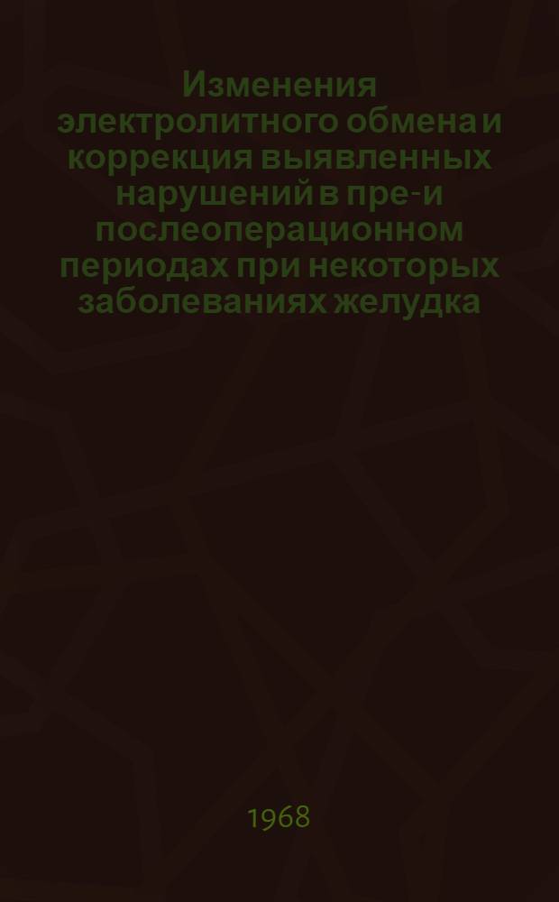 Изменения электролитного обмена и коррекция выявленных нарушений в пред- и послеоперационном периодах при некоторых заболеваниях желудка : Автореферат дис. на соискание ученой степени кандидата медицинских наук : (777)