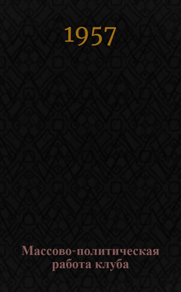 Массово-политическая работа клуба : (Метод. письмо и опыт работы) : Сборник