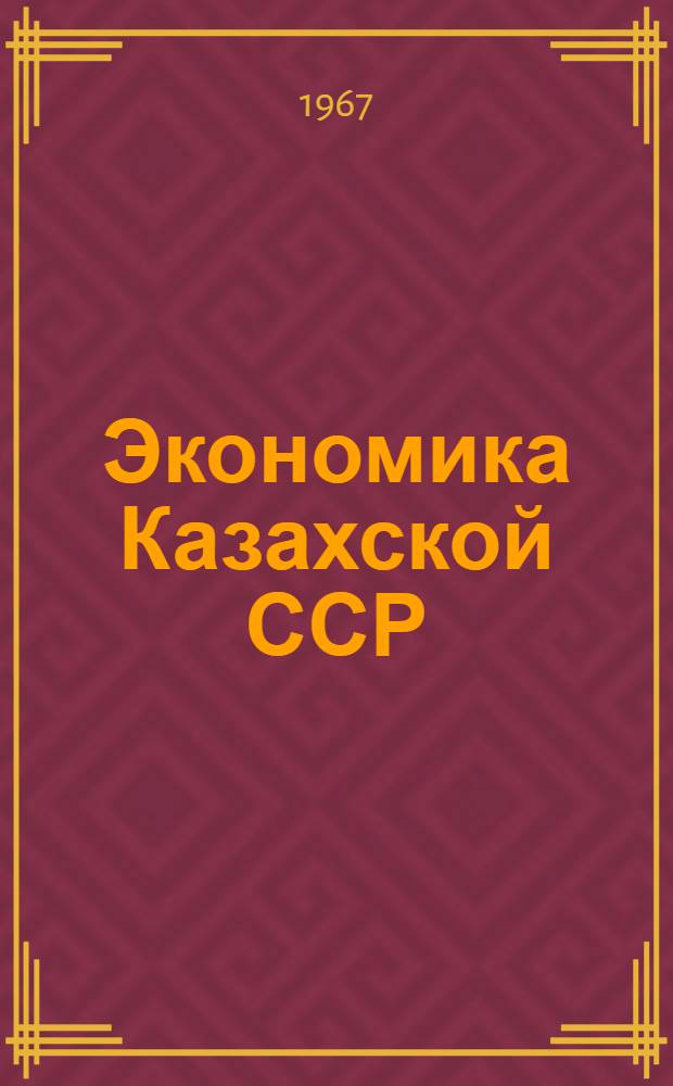Экономика Казахской ССР : Краткий обзор и перспективы развития
