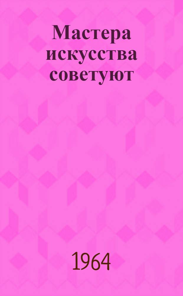 Мастера искусства советуют : Сборник статей