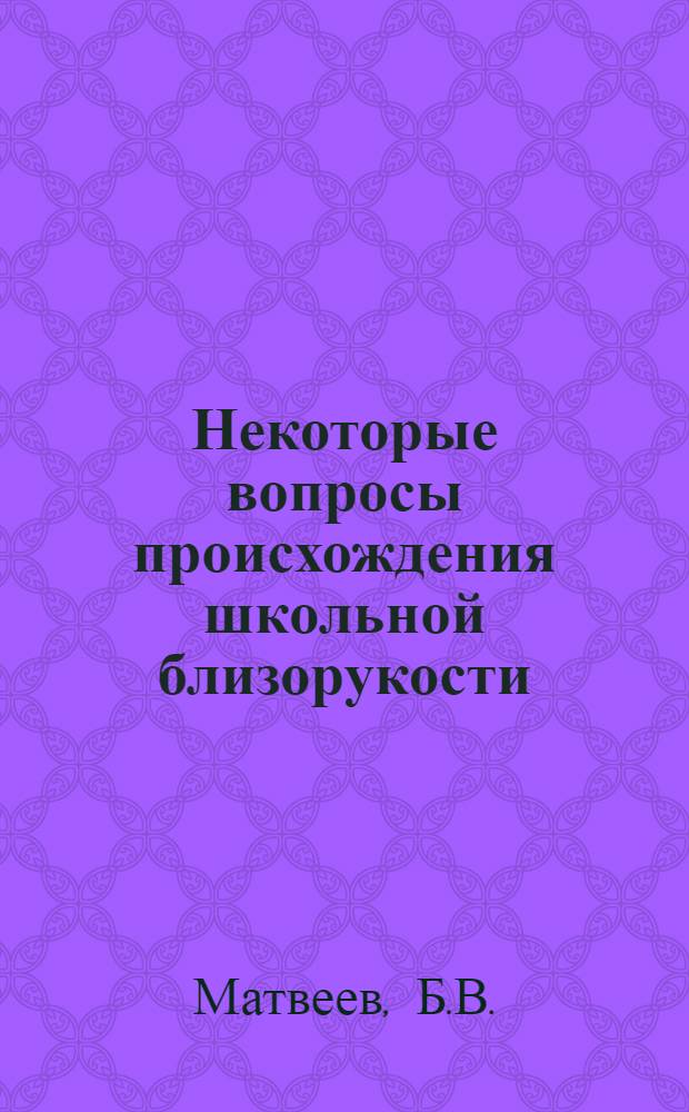 Некоторые вопросы происхождения школьной близорукости : Автореферат дис. на соискание ученой степени кандидата медицинских наук