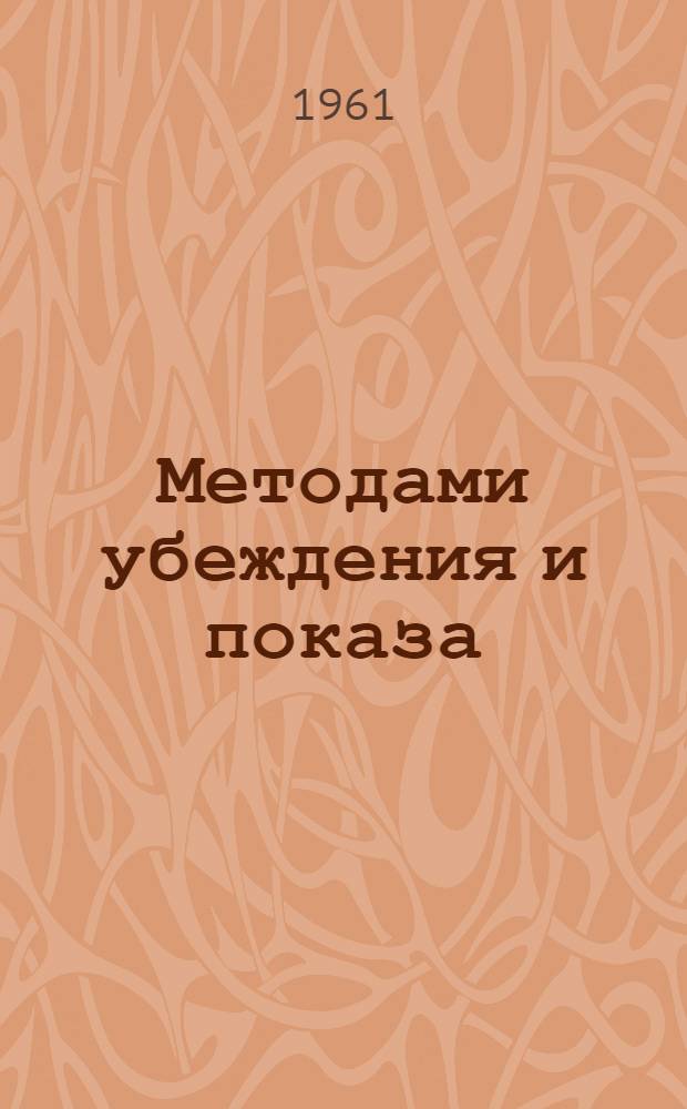 Методами убеждения и показа : Из опыта работы Тепло-Огаревского райкома КПСС