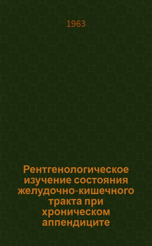 Рентгенологическое изучение состояния желудочно-кишечного тракта при хроническом аппендиците : Автореферат дис. на соискание ученой степени кандидата медицинских наук