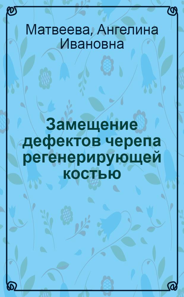 Замещение дефектов черепа регенерирующей костью (метод деструкции) : Автореферат дис. на соискание ученой степени кандидата биологических наук