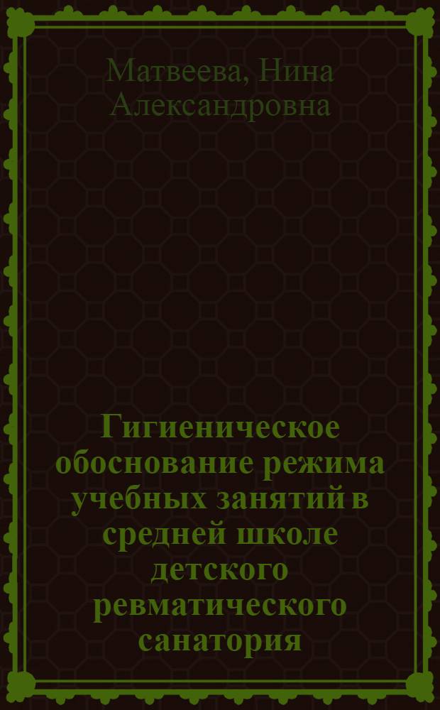 Гигиеническое обоснование режима учебных занятий в средней школе детского ревматического санатория : Автореферат дис. на соискание ученой степени кандидата медицинских наук