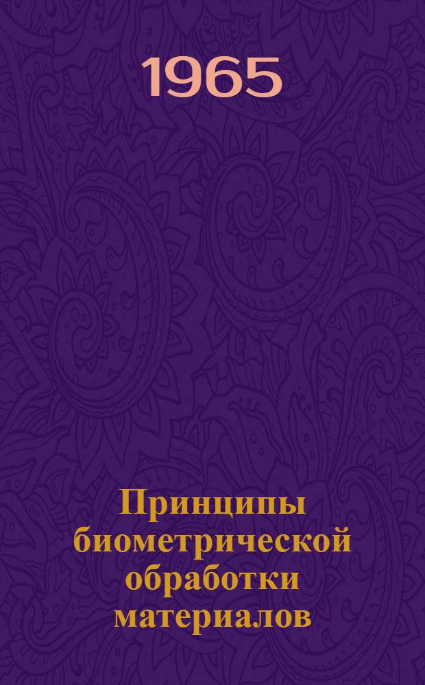 Принципы биометрической обработки материалов : Основные приемы вариационной статистики, изложенные последовательно в форме примеров-таблиц : Учеб.-метод. пособие для студентов зоотехн. и охотоведческого фак. Иркут. с.-х. ин-та