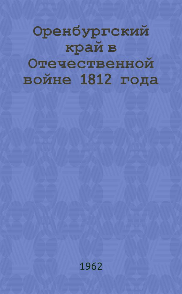 Оренбургский край в Отечественной войне 1812 года : Ист. очерки