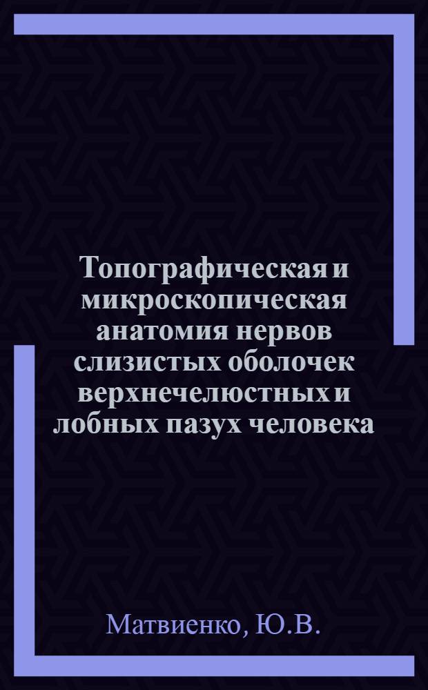Топографическая и микроскопическая анатомия нервов слизистых оболочек верхнечелюстных и лобных пазух человека : Автореферат дис. на соискание ученой степени кандидата медицинских наук