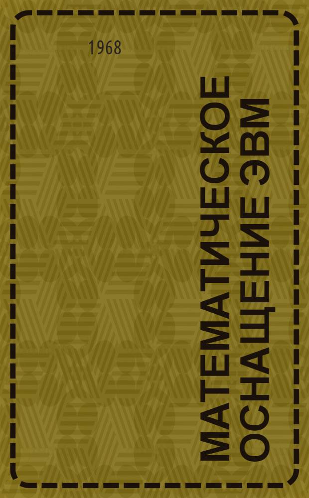 Математическое оснащение ЭВМ : Тезисы докладов III гор. конференции молодых ученых г. Куйбышева, посвящ. 50-летию ВЛКСМ