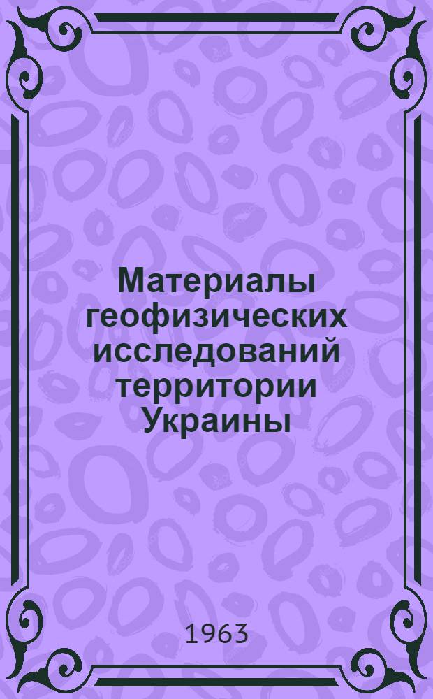 Материалы геофизических исследований территории Украины : Сборник статей