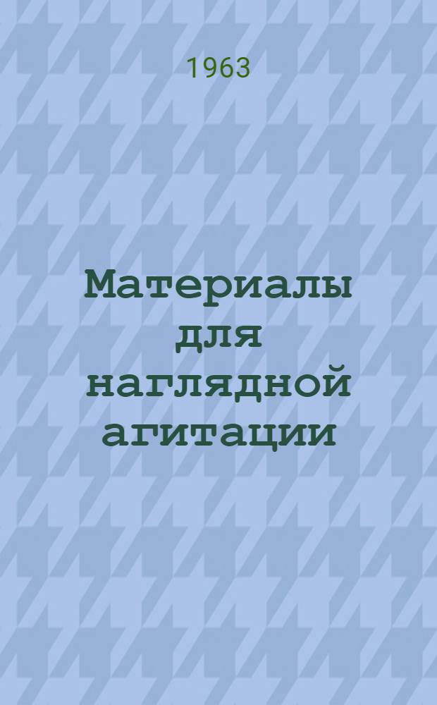 Материалы для наглядной агитации : (В помощь клубам, б-кам, кабинетам и уголкам передового опыта в сел. хозяйстве)