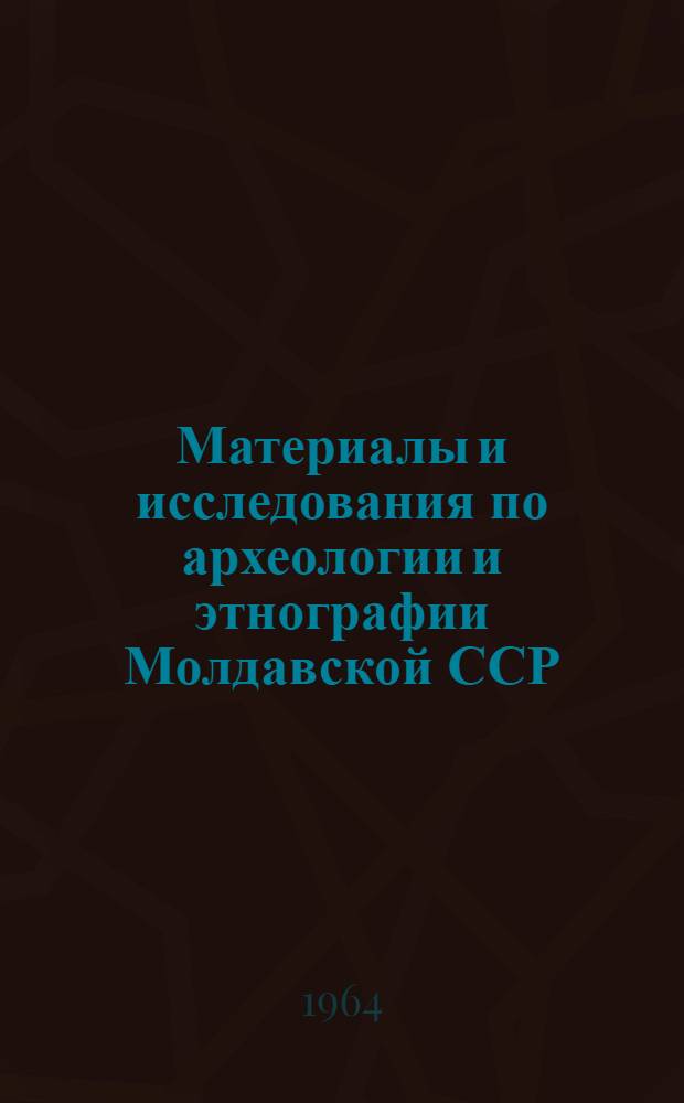 Материалы и исследования по археологии и этнографии Молдавской ССР