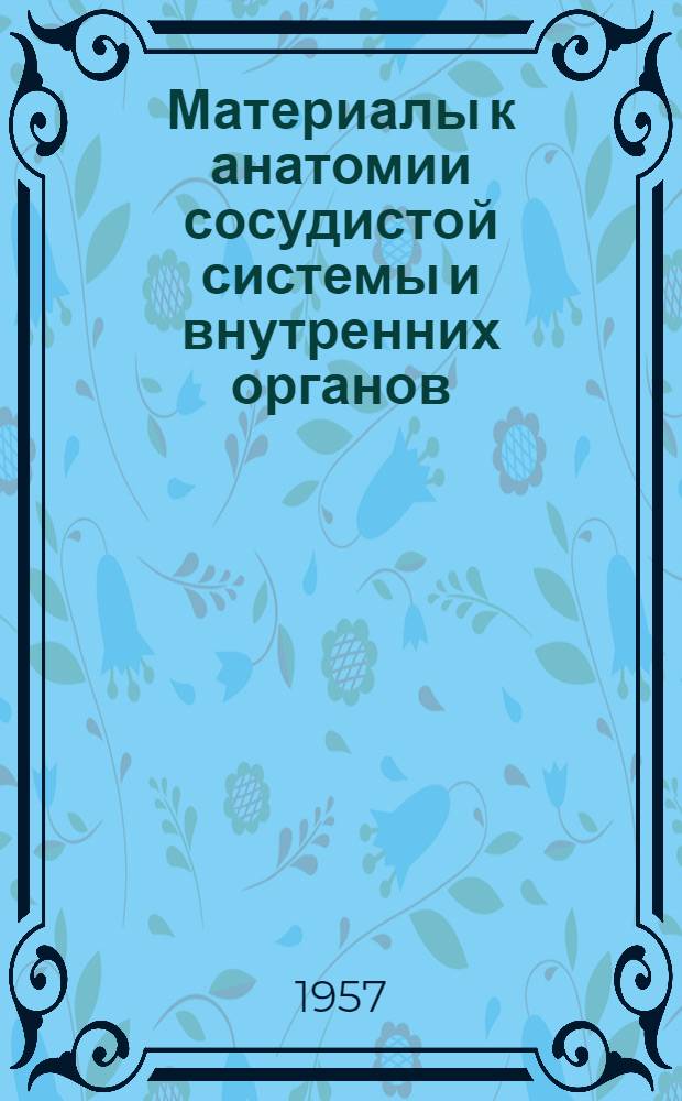 Материалы к анатомии сосудистой системы и внутренних органов : Сборник науч. работ Кафедры топогр. анатомии и оперативной хирургии