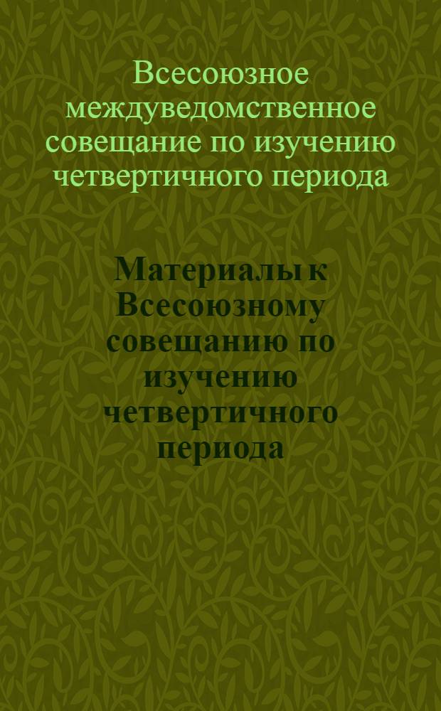 Материалы к Всесоюзному совещанию по изучению четвертичного периода