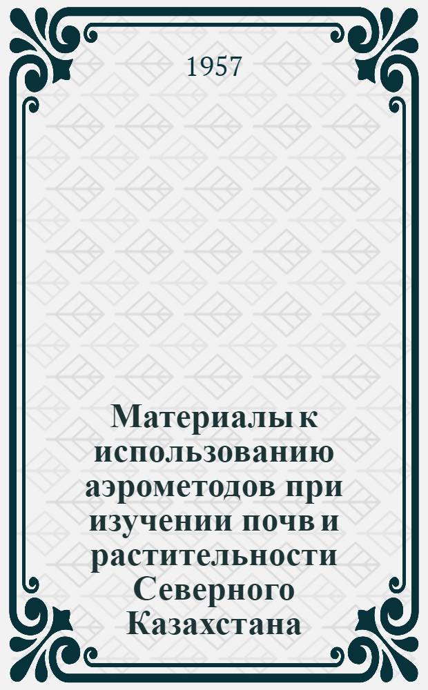 Материалы к использованию аэрометодов при изучении почв и растительности Северного Казахстана : Сборник статей