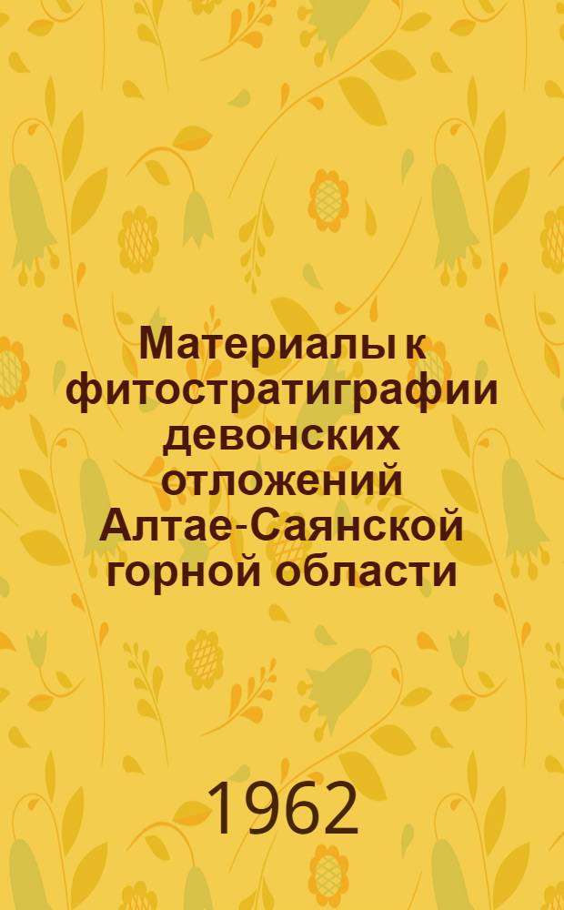 Материалы к фитостратиграфии девонских отложений Алтае-Саянской горной области : Сборник статей