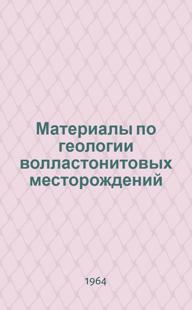 Материалы по геологии волластонитовых месторождений : Сборник статей