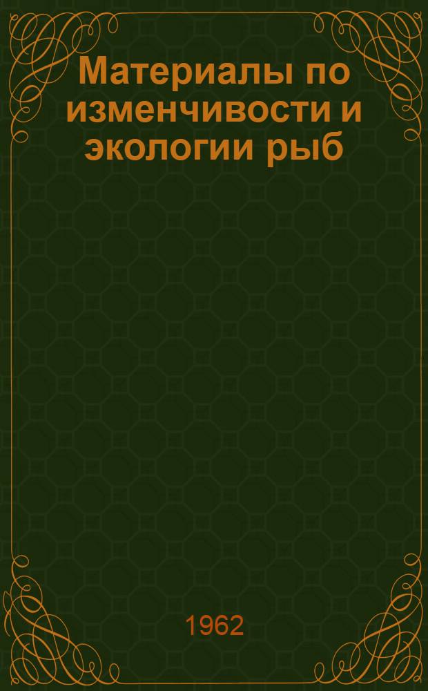 Материалы по изменчивости и экологии рыб : Сборник статей