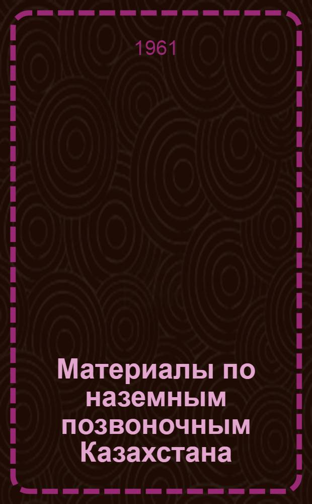 Материалы по наземным позвоночным Казахстана : Сборник статей
