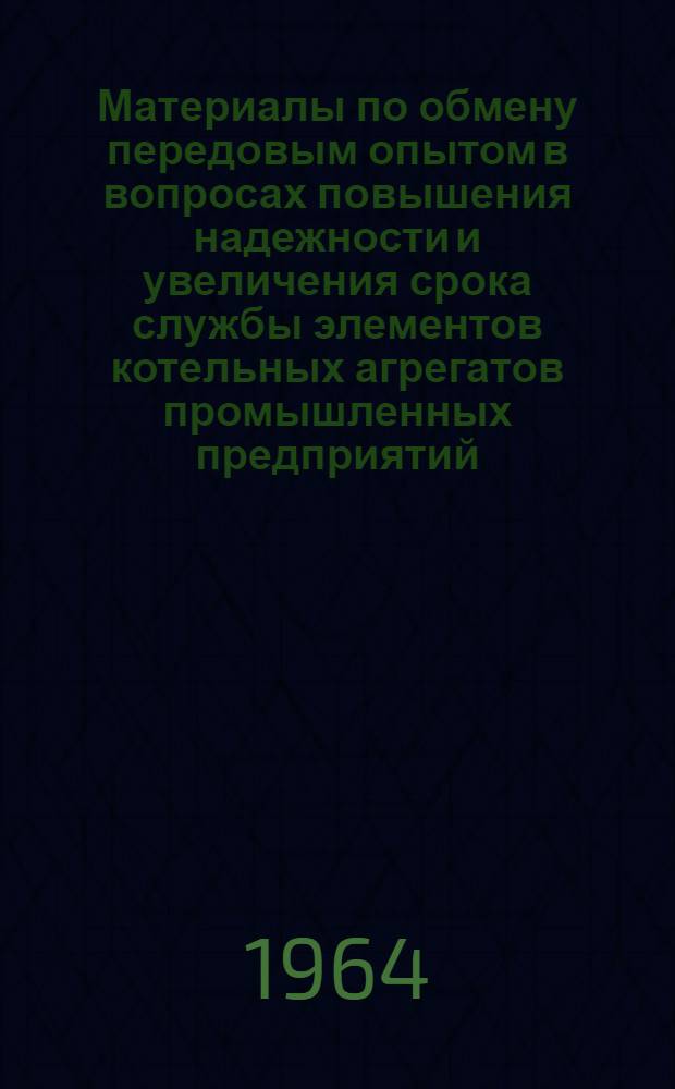 Материалы по обмену передовым опытом в вопросах повышения надежности и увеличения срока службы элементов котельных агрегатов промышленных предприятий : Сборник статей