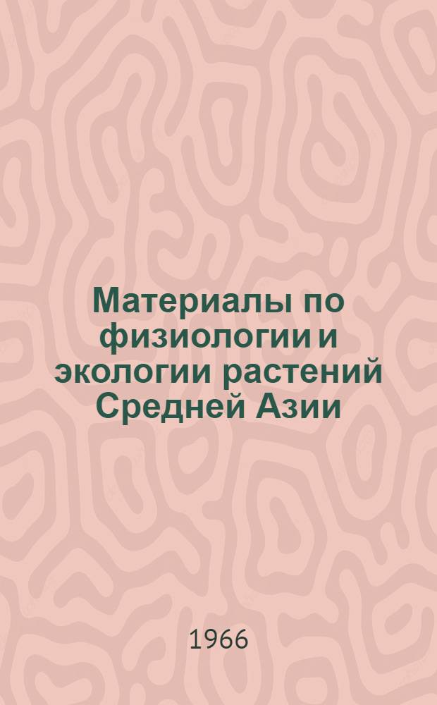 Материалы по физиологии и экологии растений Средней Азии : Сборник статей