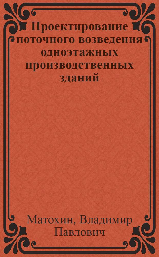 Проектирование поточного возведения одноэтажных производственных зданий : (Конспект лекции по спецкурсу для студентов-дипломников фак. ПГС ХИСИ)