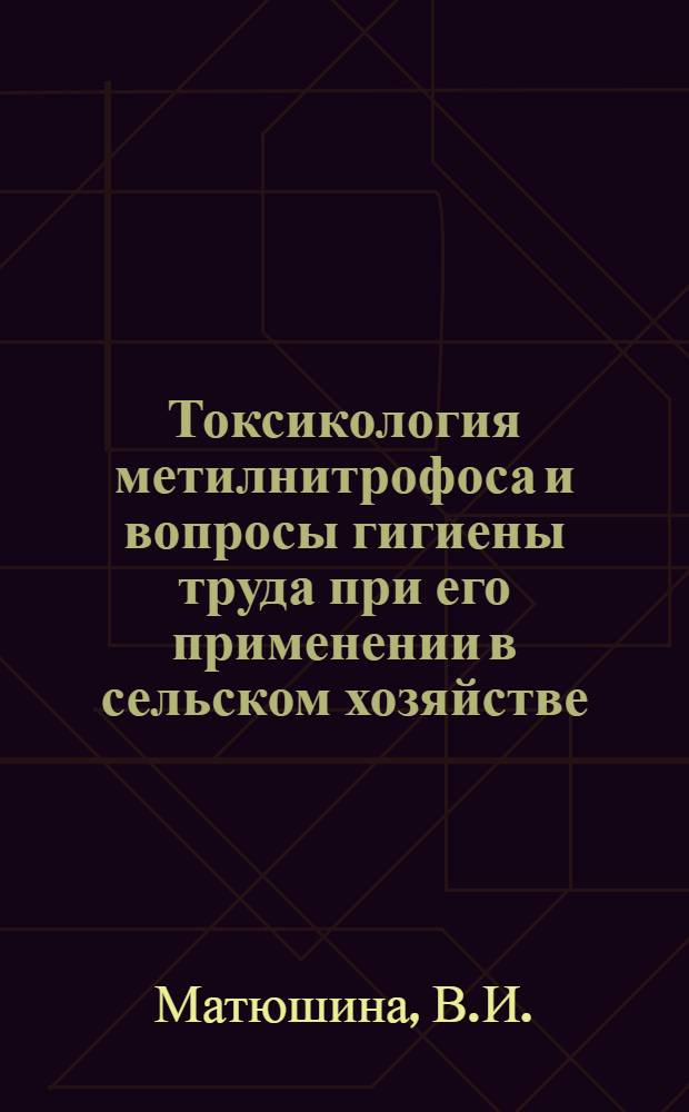 Токсикология метилнитрофоса и вопросы гигиены труда при его применении в сельском хозяйстве : Автореферат дис. на соискание учен. степени канд. мед. наук : (756)