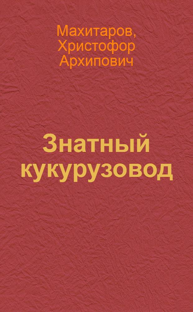 Знатный кукурузовод : (Из опыта работы звеньевой Шалинского совхоза М. Музыкаевой)