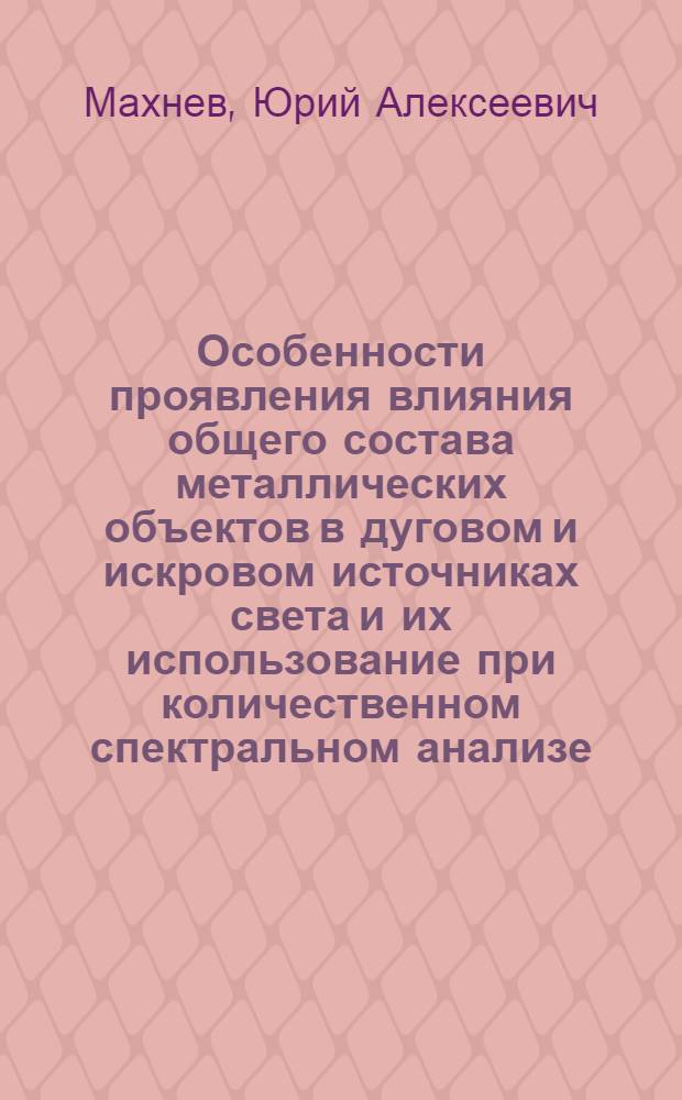 Особенности проявления влияния общего состава металлических объектов в дуговом и искровом источниках света и их использование при количественном спектральном анализе : Автореферат дис. на соискание ученой степени кандидата химических наук