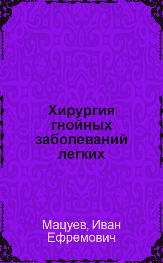 Хирургия гнойных заболеваний легких : Актовая речь. 9 окт. 1961 г