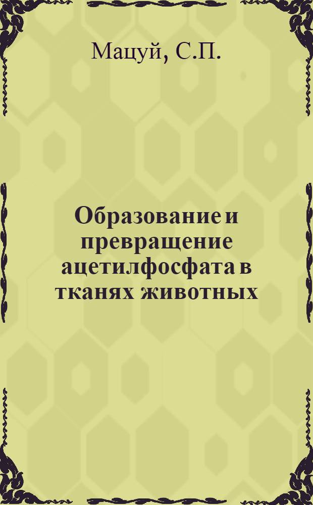 Образование и превращение ацетилфосфата в тканях животных : Автореферат дис. на соискание учен. степени канд. биол. наук : (093)