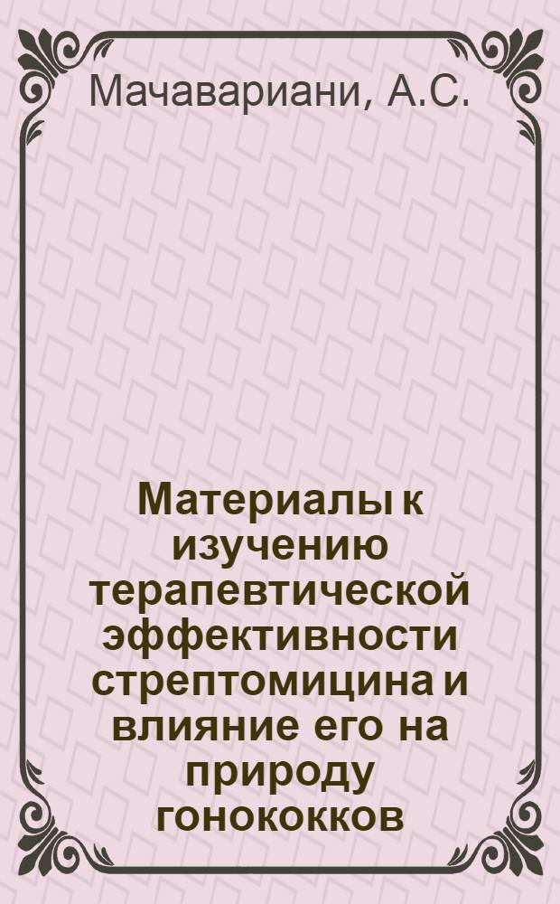 Материалы к изучению терапевтической эффективности стрептомицина и влияние его на природу гонококков : (Клинико-эксперим. наблюдения) : Автореферат дис. на соискание учен. степени кандидата мед. наук