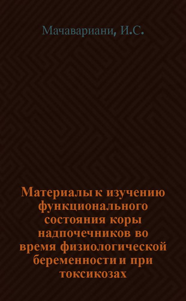 Материалы к изучению функционального состояния коры надпочечников во время физиологической беременности и при токсикозах : Автореферат дис. на соискание учен. степени доктора мед. наук