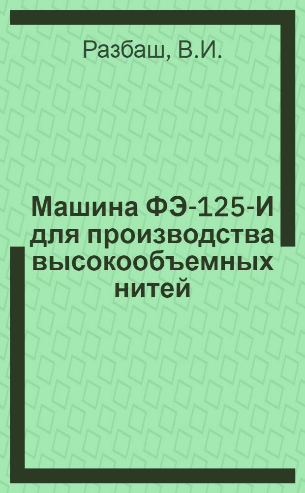 Машина ФЭ-125-И для производства высокообъемных нитей : (Устройство, наладка и обслуживание)