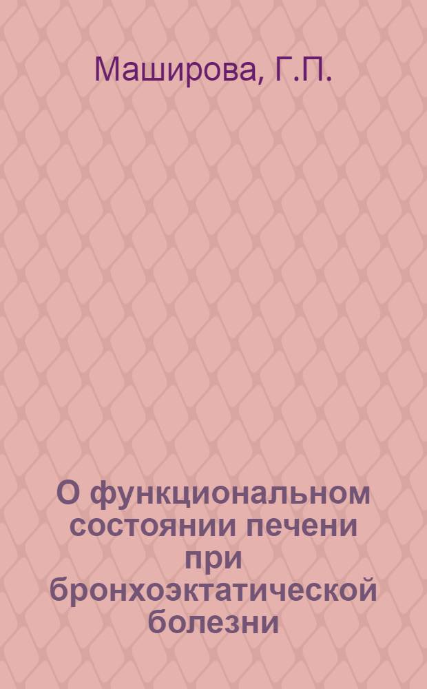 О функциональном состоянии печени при бронхоэктатической болезни : Автореферат дис. на соискание ученой степени кандидата медицинских наук