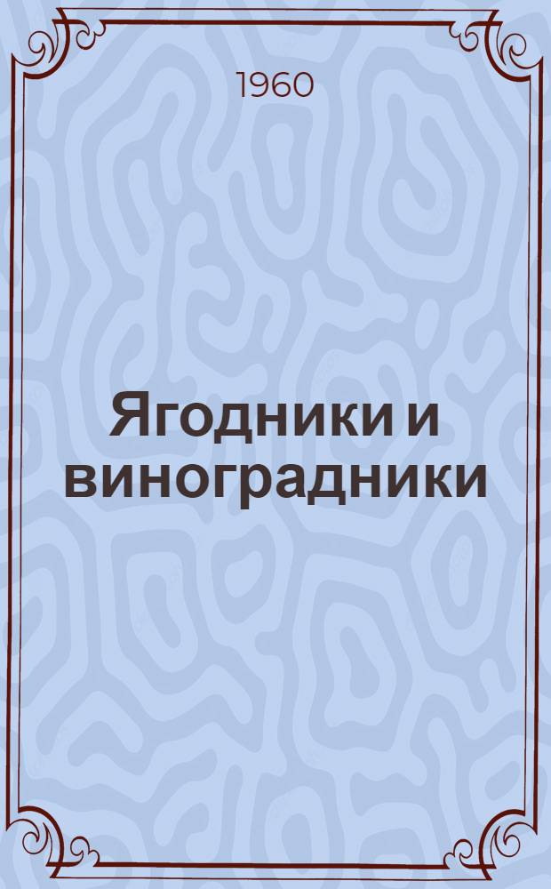 Ягодники и виноградники : Учеб. пособие по курсу "Общее земледелие и растениеводство с основами агрохимии"