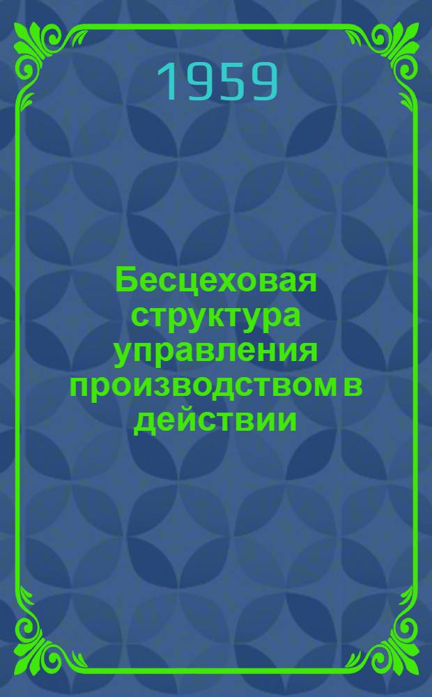 Бесцеховая структура управления производством в действии : (Из опыта Моск. абразивного завода)