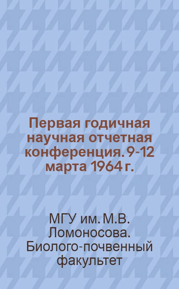 Первая годичная научная отчетная конференция. 9-12 марта 1964 г. : Рефераты докладов