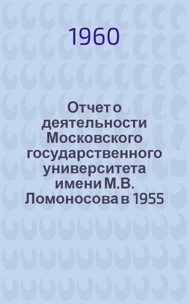 Отчет о деятельности Московского государственного университета имени М.В. Ломоносова в 1955/56 учебном году